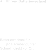 	Uhren- Batteriewechsel  Batteriewechsel fr jede Armbanduhren.  Schnell, direkt vor Ort.